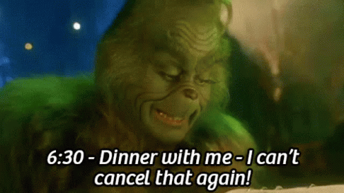 Jim Carrey's Grinch says "6:30 - Dinner with me - I can't cancel that again!"